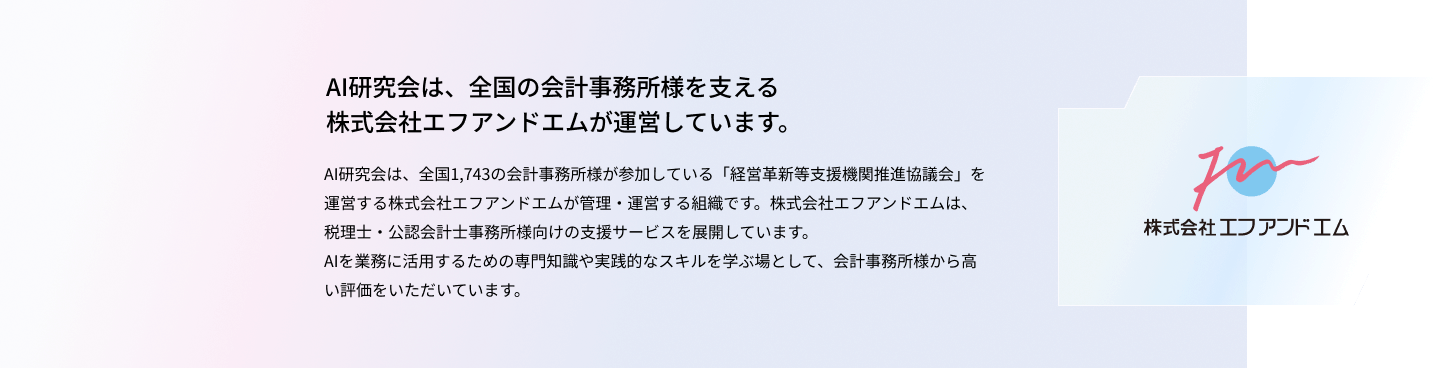 AI研究会は、全国の会計事務所様を支える株式会社エフアンドエムが運営しています。